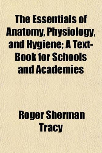 The Essentials of Anatomy, Physiology, and Hygiene; A Text-Book for Schools and Academies