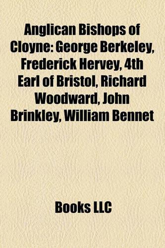 Anglican Bishops of Cloyne: George Berkeley, Frederick Hervey, 4th Earl of Bristol, John Brinkley, Richard Woodward, William Bennet,(English)