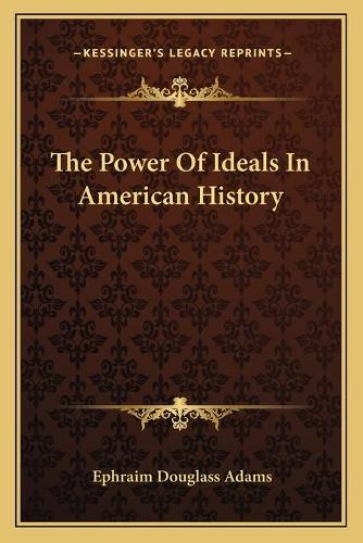 The Power Of Ideals In American History: (English)