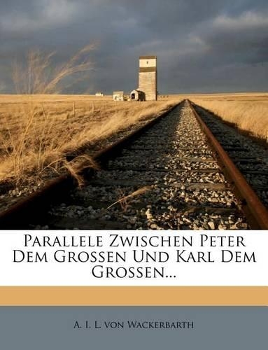 Parallele Zwischen Peter Dem Grossen Und Karl Dem Grossen...: (German)
