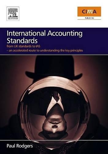 International Accounting Standards: From UK Standards to IAS, an Accelerated Route to Understanding the Key Principles of International Accounting Rules