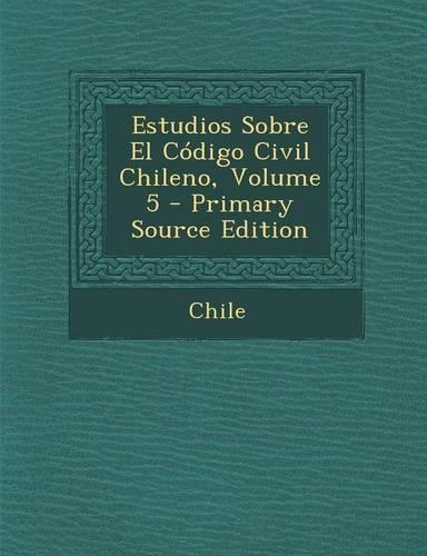 Estudios Sobre El Codigo Civil Chileno, Volume 5 - Primary Source Edition: (Spanish)