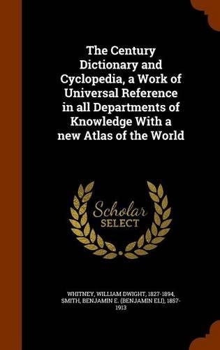 The Century Dictionary and Cyclopedia, a Work of Universal Reference in All Departments of Knowledge with a New Atlas of the World