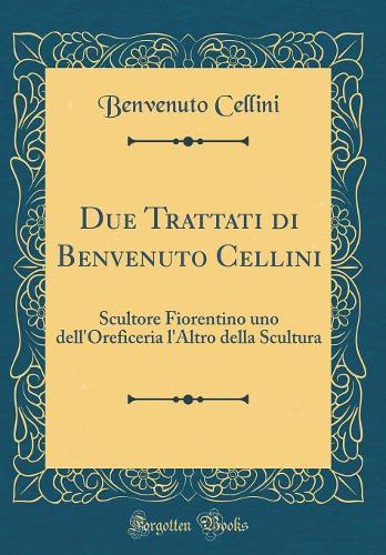 Due Trattati Di Benvenuto Cellini