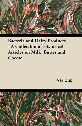 Bacteria and Dairy Products - A Collection of Historical Articles on Milk, Butter and Cheese: (English)
