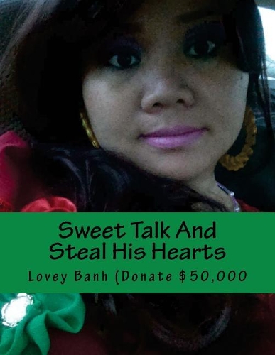 Sweet Talk and Steal His Hearts: Go to Amazon Type Lovey Banh to Buy More Books and Donate $500 Today to Fundraise a Hospital (Tell 50 Friends to Buy More Lovey Banh Books)(English)