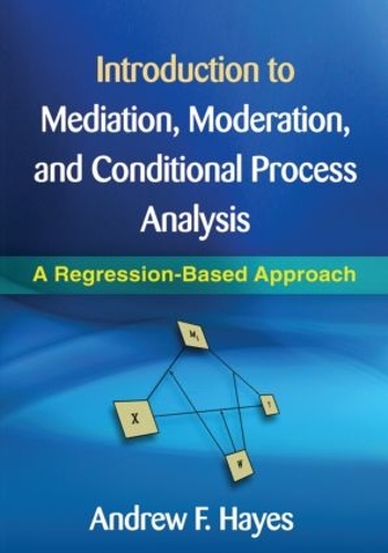 Introduction to Mediation, Moderation, and Conditional Process Analysis, First Edition: A Regression-Based Approach(Methodology in the Social Sciences)
