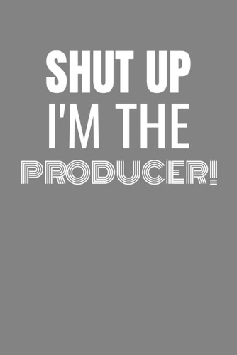 Shut Up I'm the Producer