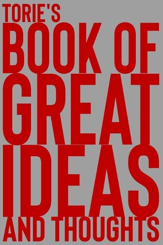 Torie's Book of Great Ideas and Thoughts: 150 Page Dotted Grid and individually numbered page Notebook with Colour Softcover design. Book format: 6 x 9 in(7006 Book of Great Ideas and Thoughts)