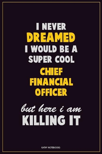 I Never Dreamed I would Be A Super Cool Chief Financial Officer But Here I Am Killing It