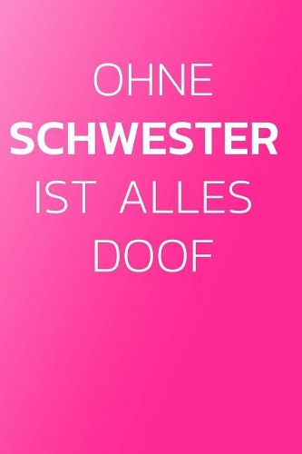 Ohne Schwester Ist Alles Doof!: Notizbuch - Journal - Tagebuch - Linierte Seite