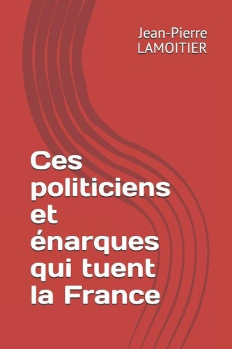 Ces politiciens et énarques qui tuent la France