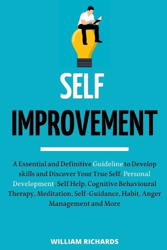 Self-Improvement: A Essential and Definitive Guideline to Develop skills and Discover Your True Self, Personal Development, Self Help, Cognitive Behavioural Therapy, 