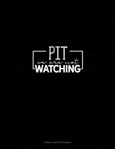 Pit We Are Not Watching