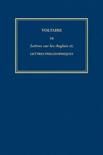 Œuvres complètes de Voltaire (Complete Works of Voltaire) 6B: Lettres sur les Anglais (II): Lettres philosophiques, Lettres ecrites de Londres sur les Anglais, Melanges(6B Œuvres complètes de Voltaire (Complete Works of Voltaire))
