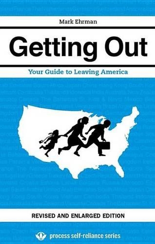 Getting Out: Your Guide to Leaving America (Updated and Expanded Edition)(Process Self-Reliance)
