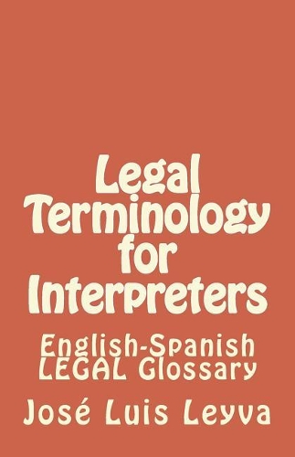 Legal Terminology for Interpreters: English-Spanish LEGAL Glossary