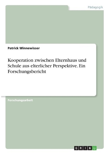 Kooperation zwischen Elternhaus und Schule aus elterlicher Perspektive. Ein Forschungsbericht