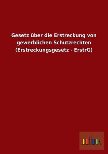 Gesetz über die Erstreckung von gewerblichen Schutzrechten (Erstreckungsgesetz - ErstrG): (German)