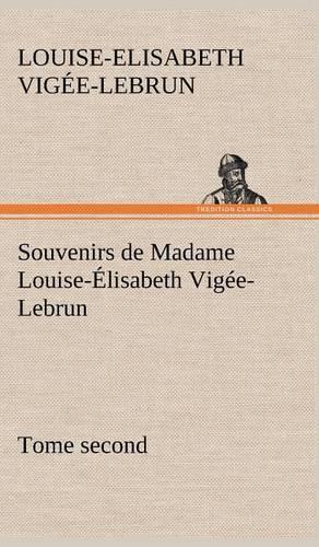 Souvenirs de Madame Louise-Élisabeth Vigée-Lebrun, Tome second