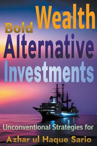 Bold Wealth: Unconventional Strategies for Alternative Investments
