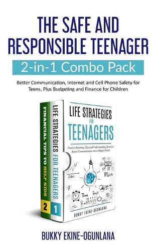 The Safe and Responsible Teenager 2-in-1 Combo Pack: Better Communication, Internet and Cell Phone Safety for Teens, Plus Budgeting and Finance for Children