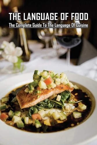 The Language Of Food: The Complete Guide To The Language Of Cuisine: Healthy Dinner Recipes