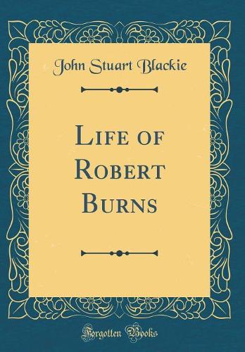 Life of Robert Burns (Classic Reprint)