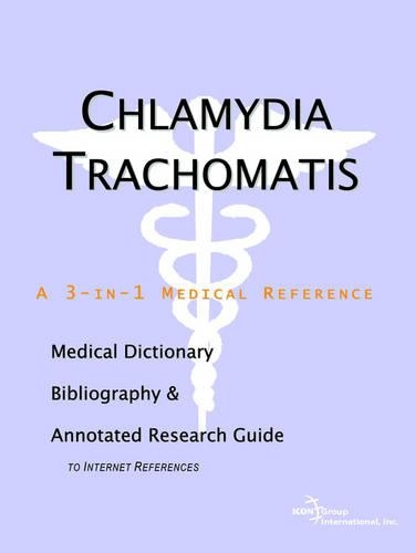 Chlamydia Trachomatis - A Medical Dictionary, Bibliography, and Annotated Research Guide to Internet References