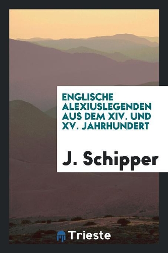 Englische Alexiuslegenden Aus Dem XIV. Und XV. Jahrhundert