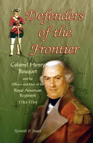 Defenders of the Frontier: Colonel Henry Bouquet and the Officers and Men of the Royal American Regiment, 1763-1764(English)