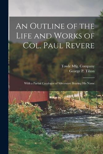 An Outline of the Life and Works of Col. Paul Revere