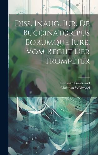 Diss. Inaug. Iur. De Buccinatoribus Eorumque Iure, Vom Recht Der Trompeter