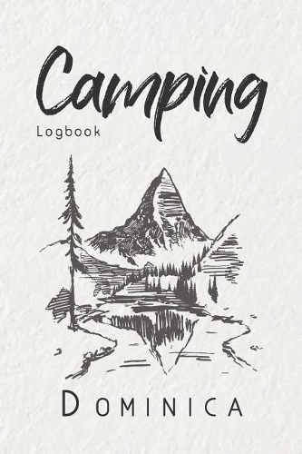 Camping Logbook Dominica: 6x9 Travel Journal or Diary for every Camper. Your memory book for Ideas, Notes, Experiences for your Trip to Dominica