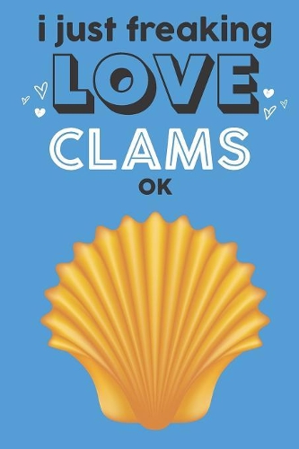 I Just Freaking Love Clams Ok