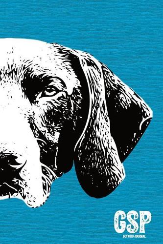 Gsp Dot Grid Journal: Versatile 120 Page 6x9 Inch Bulleted Notebook for German Shorthaired Pointer Lovers(German Shorthaired Pointer Dot Grid Journals)
