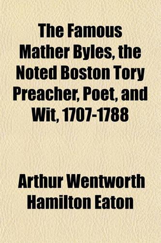 The Famous Mather Byles, the Noted Boston Tory Preacher, Poet, and Wit, 1707-1788