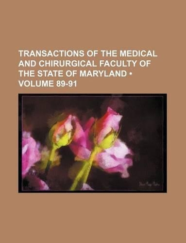 Transactions of the Medical and Chirurgical Faculty of the State of Maryland (Volume 89-91): (English)