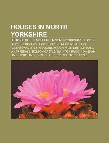 Houses in North Yorkshire: Historic House Museums in North Yorkshire, Castle Howard, Bishopthorpe Palace, Nunnington Hall, Allerton Castle(English)