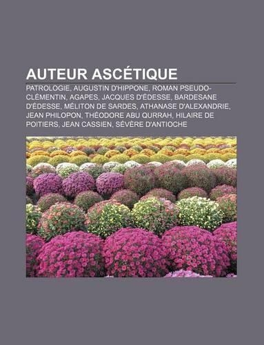 Auteur Ascetique: Patrologie, Augustin D'Hippone, Roman Pseudo-Clementin, Agapes, Jacques D'Edesse, Bardesane D'Edesse, Meliton de Sardes(French)