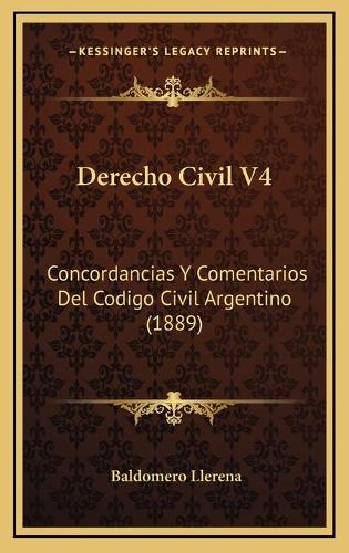 Derecho Civil V4: Concordancias Y Comentarios Del Codigo Civil Argentino (1889)