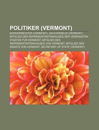Politiker (Vermont): B Rgermeister (Vermont), Gouverneur (Vermont), Mitglied Des Repr Sentantenhauses Der Vereinigten Staaten Fur Vermont(German)