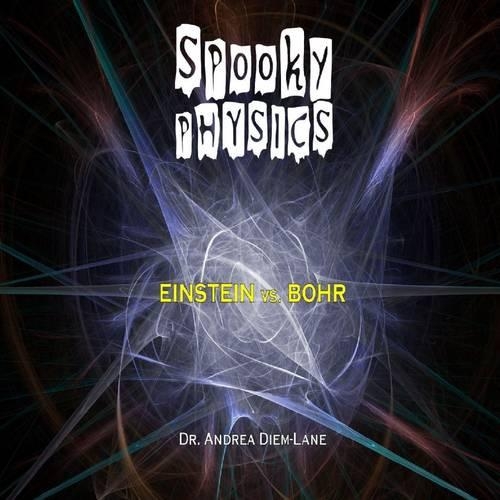 Spooky Physics: Einstein Vs. Bohr