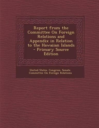 Report from the Committee on Foreign Relations and Appendix in Relation to the Hawaiian Islands
