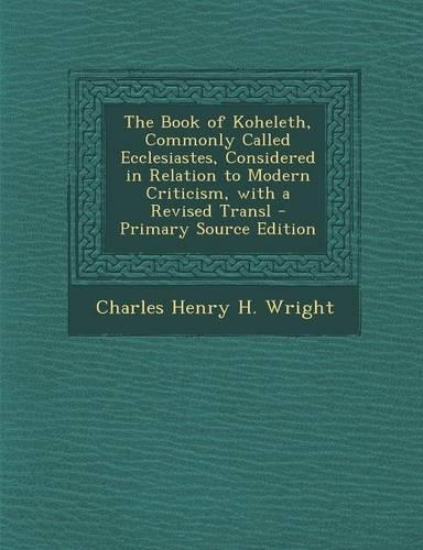 The Book of Koheleth, Commonly Called Ecclesiastes, Considered in Relation to Modern Criticism, with a Revised Transl