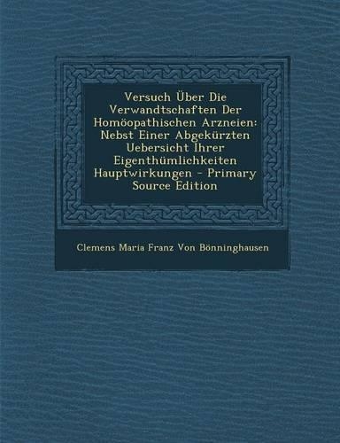 Versuch Uber Die Verwandtschaften Der Homoopathischen Arzneien: Nebst Einer Abgekurzten Uebersicht Ihrer Eigenthumlichkeiten Hauptwirkungen: (German)