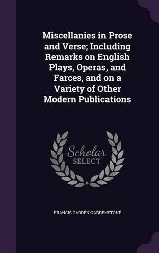 Miscellanies in Prose and Verse; Including Remarks on English Plays, Operas, and Farces, and on a Variety of Other Modern Publications