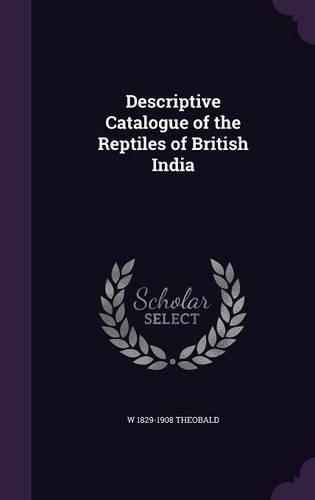 Descriptive Catalogue of the Reptiles of British India