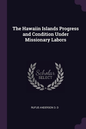 The Hawaiin Islands Progress and Condition Under Missionary Labors