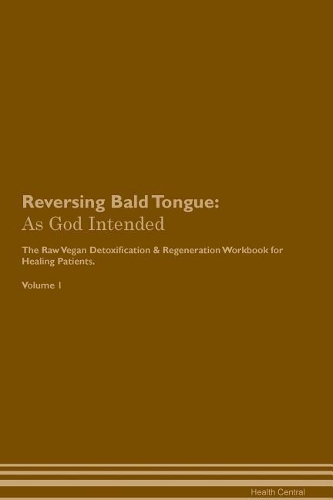 Reversing Bald Tongue: As God Intended The Raw Vegan Plant-Based Detoxification & Regeneration Workbook for Healing Patients. Volume 1